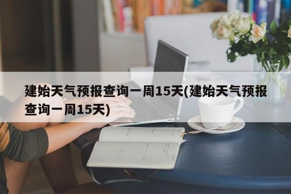 建始天气预报查询一周15天(建始天气预报查询一周15天) 第1张