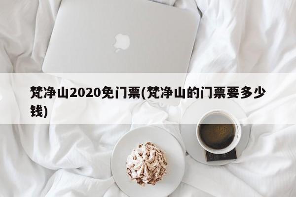 梵净山2020免门票(梵净山的门票要多少钱)