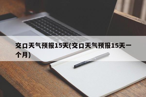 交口天气预报15天(交口天气预报15天一个月)