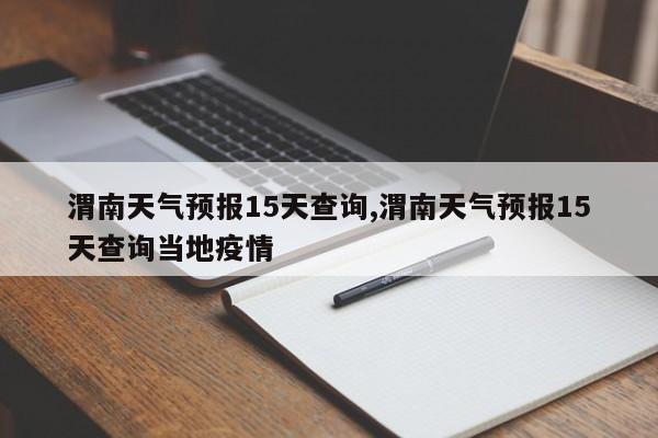 渭南天气预报15天查询,渭南天气预报15天查询当地疫情 第1张