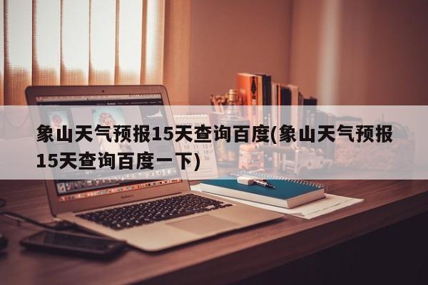 象山天气预报15天查询百度(象山天气预报15天查询百度一下) 第1张