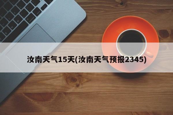 汝南天气15天(汝南天气预报2345) 第1张